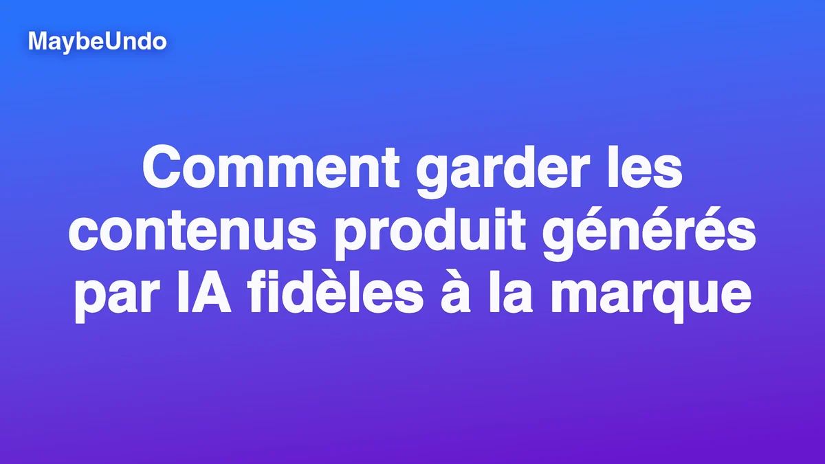 Processus de validation de marque pour les contenus produit générés par IA