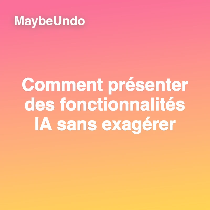 Guide pour présenter les fonctionnalités IA clairement, sans exagérer