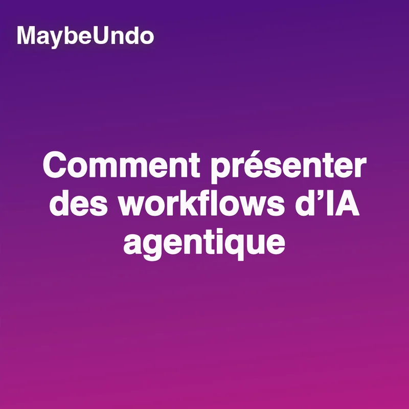 Guide pour présenter clairement des workflows d’IA agentique